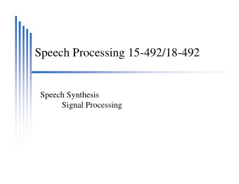 Speech Processing 15-492/18-492  Speech Synthesis  Signal Processing  Signal Manipulation  Signal