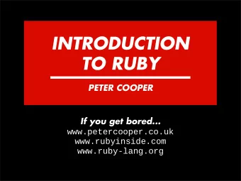 INTRODUCTION  TO RUBY  PETER COOPER  If you get bored...  www.petercooper.co.uk  www.rubyinside.com