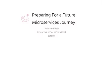 Preparing For a Future  Microservices Journey  Susanne Kaiser  Independent Tech Consultant  @suksr