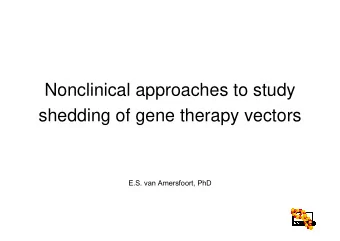 Nonclinical approaches to study  shedding of gene therapy vectors  E.S. van Amersfoort, PhD