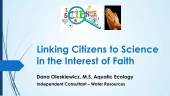 Linking Citizens to Science  in the Interest of Faith  Dana Oleskiewicz, M.S. Aquatic Ecology