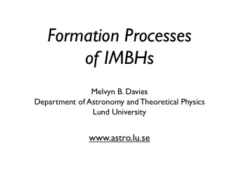 Formation Processes  of IMBHs  Melvyn B. Davies  Department of Astronomy and Theoretical Physics