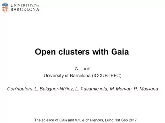 Open clusters with Gaia  C. Jordi  University of Barcelona (ICCUB-IEEC)  Contributors: L.
