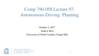 Comp 790-058 Lecture 07:  Autonomous Driving: Planning  October 3, 2017  Andrew Best  University of