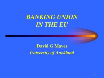 BANKING UNION  IN THE EU  David G Mayes  University of Auckland  1  ACKNOWLEDGEMENTS  The EU for