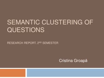 SEMANTIC CLUSTERING OF  QUESTIONS RESEARCH REPORT, 2 ND SEMESTER Cristina Groap   Problem