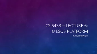 CS 6453  LECTURE 6:  MESOS PLATFORM  REUBEN RAPPAPORT  WHAT IS THE PROBLEM?    There are many