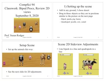 CompSci 94  1) Setting up the scene  Classwork: Biped Procs, Review 2D   Add in any ground, I