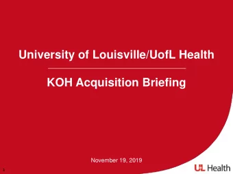 University of Louisville/UofL Health  KOH Acquisition Briefing  November 19, 2019  1  UofL Health