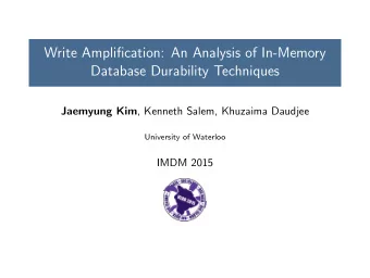 Write Amplification: An Analysis of In-Memory  Database Durability Techniques Jaemyung Kim ,