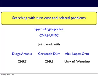 Searching with turn cost and related problems  Spyros Angelopoulos  CNRS-UPMC  Joint work with