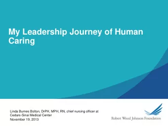 My Leadership Journey of Human  Caring  Linda Burnes Bolton, DrPH, MPH, RN, chief nursing officer