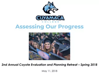 Assessing Our Progress  2nd Annual Coyote Evaluation and Planning Retreat  Spring 2018  May 11,