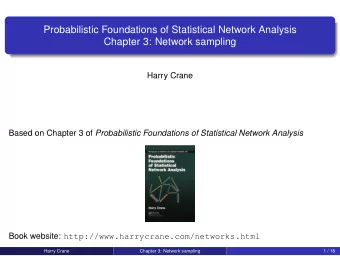 Probabilistic Foundations of Statistical Network Analysis  Chapter 3: Network sampling  Harry Crane