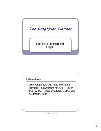 The Graphplan Planner  Searching the Planning  Graph  Literature  Malik Ghallab, Dana Nau, and
