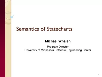 Semantics of Statecharts  Michael Whalen  Program Director  University of Minnesota Software