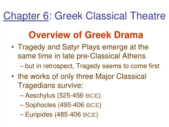 Chapter 6: Greek Classical Theatre  Overview of Greek Drama   Tragedy and Satyr Plays emerge at