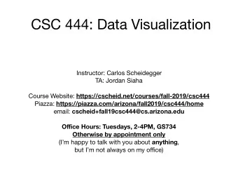 CSC 444: Data Visualization Instructor: Carlos Scheidegger TA: Jordan Siaha Course Website: