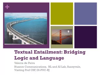 +  Textual Entailment: Bridging Logic and Language  Valeria de Paiva  Nuance Communications,  NL