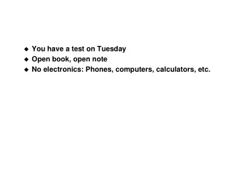You have a test on Tuesday  Open book, open note  No electronics: Phones, computers,