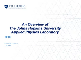 An Overview of  The Johns Hopkins University  Applied Physics Laboratory  2018  Eliza Bell-Andrews