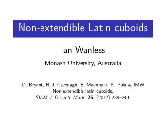 Non-extendible Latin cuboids  Ian Wanless  Monash University, Australia  D. Bryant, N. J. Cavenagh,