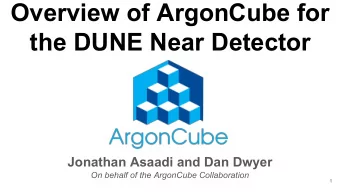 Overview of ArgonCube for  the DUNE Near Detector Jonathan Asaadi and Dan Dwyer  On behalf of the