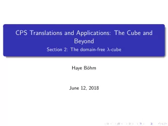 CPS Translations and Applications: The Cube and  Beyond Section 2: The domain-free  -cube  Haye