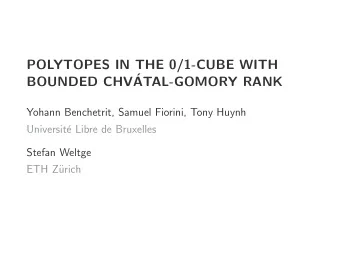 POLYTOPES IN THE 0/1-CUBE WITH  BOUNDED CHV  ATAL-GOMORY RANK  Yohann Benchetrit, Samuel Fiorini,