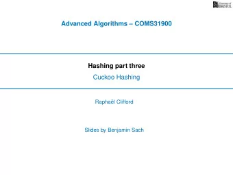 Advanced Algorithms  COMS31900  Hashing part three  Cuckoo Hashing  Rapha  el Clifford  Slides