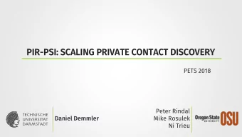 PIR-PSI : SCALING PRIVATE CONTACT DISCOVERY  PETS 2018  Peter Rindal  Daniel Demmler  Mike Rosulek