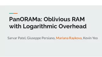 PanORAMa: Oblivious RAM  with Logarithmic Overhead  Sarvar Patel, Giuseppe Persiano, Mariana