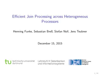 Efficient Join Processing across Heterogeneous  Processors  Henning Funke, Sebastian Bre, Stefan