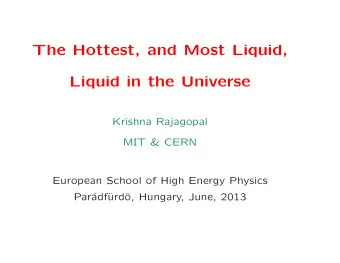 The Hottest, and Most Liquid,  Liquid in the Universe  Krishna Rajagopal  MIT &amp; CERN  European