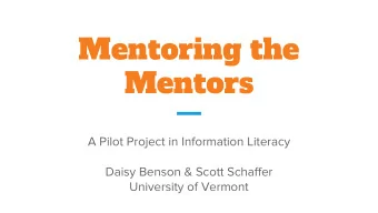 Mentoring the  Mentors  A Pilot Project in Information Literacy  Daisy Benson &amp; Scott Schaffer