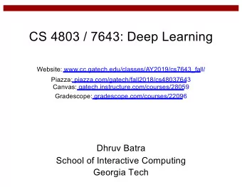 CS 4803 / 7643: Deep Learning  Website: www.cc.gatech.edu/classes/AY2019/cs7643_fall/  Piazza:
