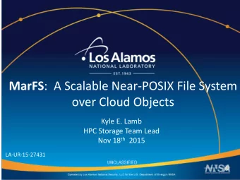 MarFS :  A Scalable Near-POSIX File System  over Cloud Objects  Kyle E. Lamb  HPC Storage Team Lead