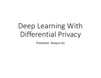 Deep Learning With  Differential Privacy  Presenter: Xiaojun Xu  Deep Learning Framework