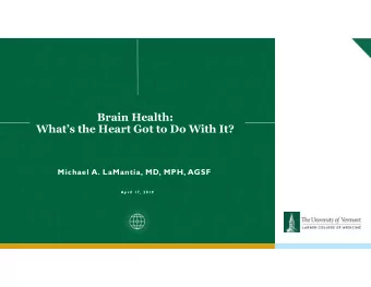 Brain Health:  Whats the Heart Got to Do With It?  Michael A. LaMantia, MD, MPH, AGSF  April 17,