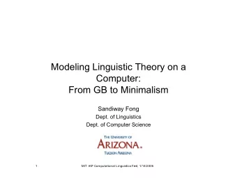 Modeling Linguistic Theory on a  Computer:  From GB to Minimalism  Sandiway Fong  Dept. of