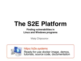 The S2E Platform  Finding vulnerabilities in  Linux and Windows programs  Vitaly Chipounov