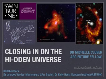CLOSING IN ON THE  DR MICHELLE CLUVER  ARC FUTURE FELLOW  HI-DDEN UNIVERSE  mcluver@swin.edu.au