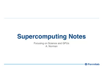 Supercomputing Notes  Focusing on Science and GPUs  A. Norman  GPU Impressions  Common theme