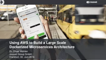 Using AWS to Build a Large Scale  Dockerized Microservices Architecture  Dr. Oliver Wahlen  moovel