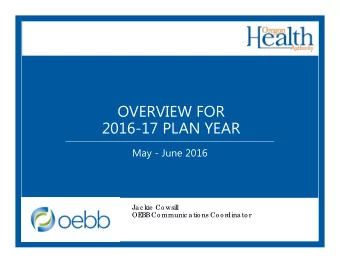 OVERVIEW FOR  2016-17 PLAN YEAR  May - June 2016  Jac kie Co wsill  OE  BB Co mmunic atio ns Co o