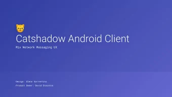 Catshadow Android Client  Mix Network Messaging UX  Design: Glenn Sorrentino  Product Owner: David