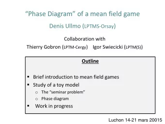 Phase Diagram of a mean field game Denis Ullmo ( LPTMS-Orsay )  Collaboration with Thierry