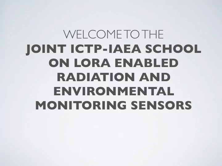 welcome to the joint ictp iaea school on lora enabled