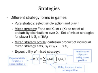Strategies  Different strategy forms in games  Pure strategy: select single action and play