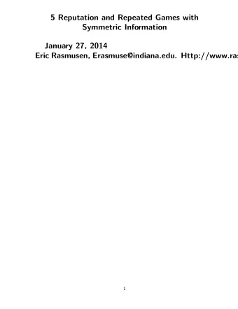 5 Reputation and Repeated Games with  Symmetric Information  January 27, 2014  Eric Rasmusen,